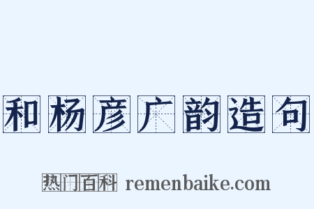 和杨彦广韵造句是什么意思的图片